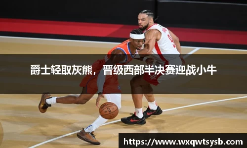 爵士轻取灰熊，晋级西部半决赛迎战小牛