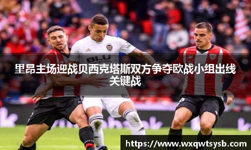 里昂主场迎战贝西克塔斯双方争夺欧战小组出线关键战